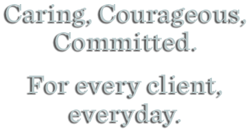 Caring, Courageous, Committed For Every Client, Everyday.